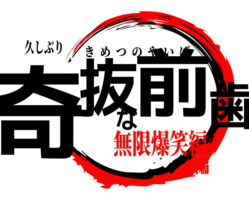 久しぶり 奇抜な前歯 きめつのやいば 無限爆笑編編