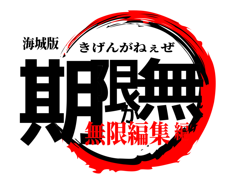 海城版 期限が無 きげんがねぇぜ 無限編集編