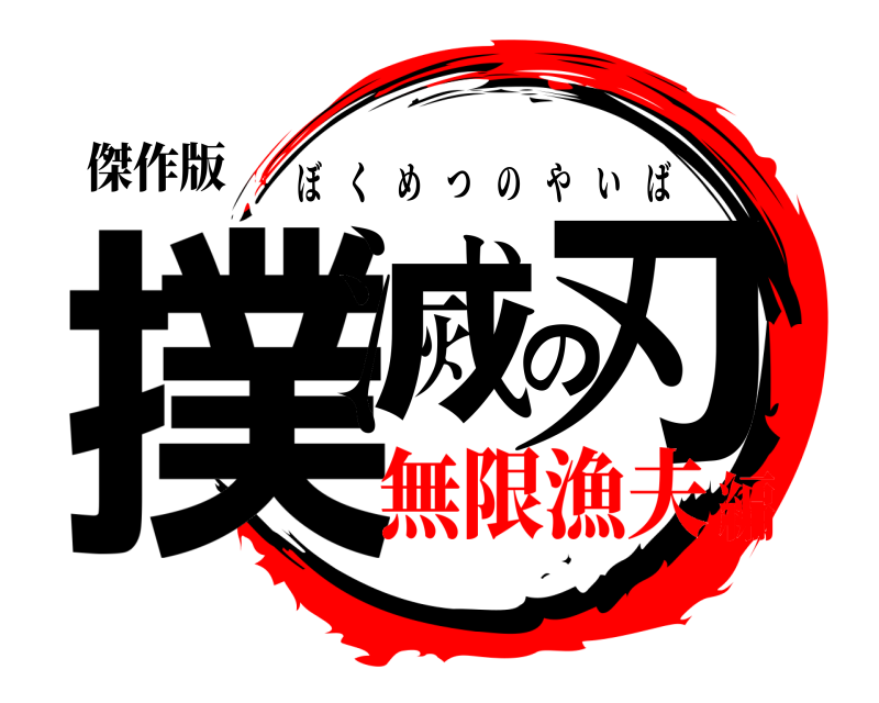 傑作版 撲滅の刃 ぼくめつのやいば 無限漁夫編