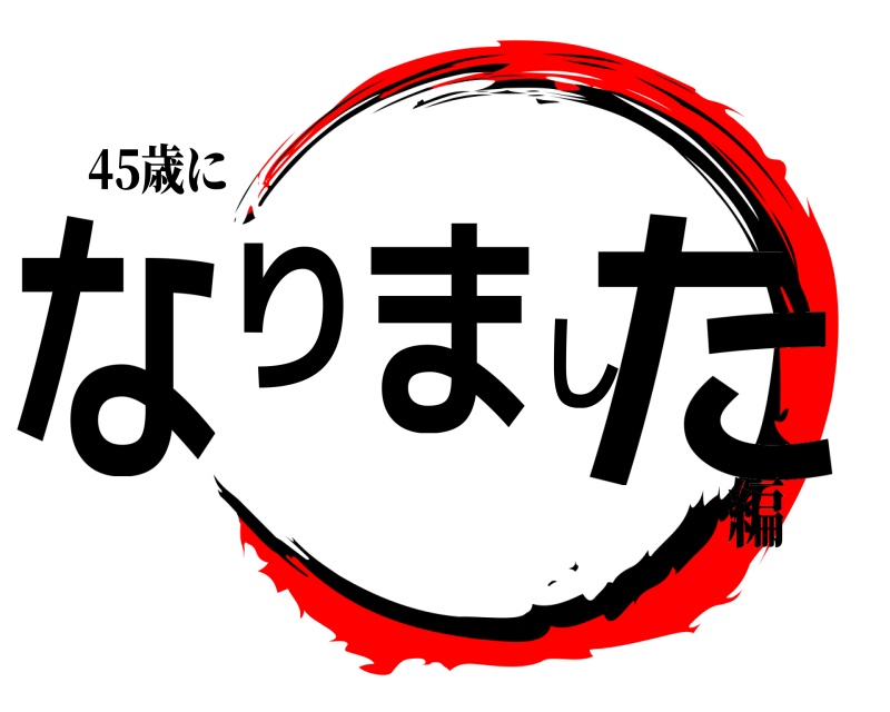 45歳に なりました  編