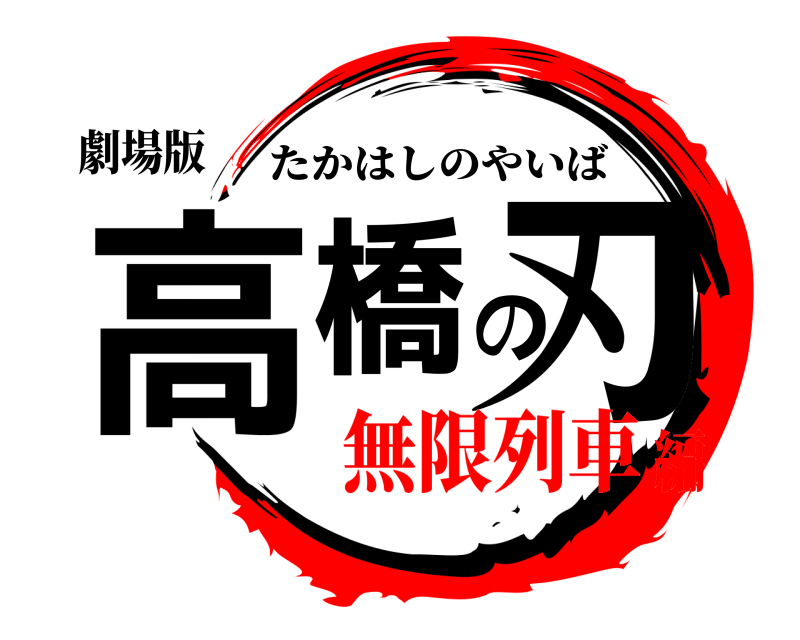 劇場版 高橋の刃 たかはしのやいば 無限列車編