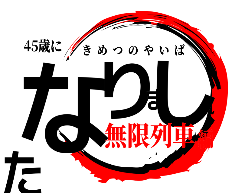 45歳に なりました きめつのやいば 無限列車編