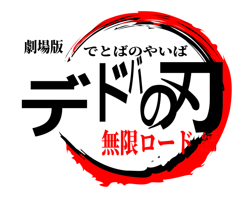 劇場版 デドバの刃 でとばのやいば 無限ロード編
