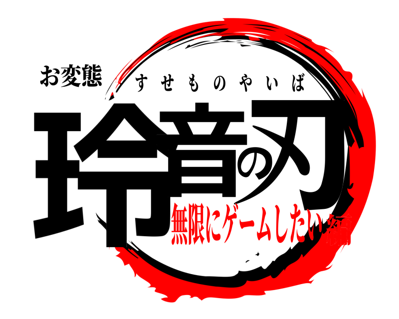 お変態 玲音の刃 すせものやいば 無限にゲームしたい編