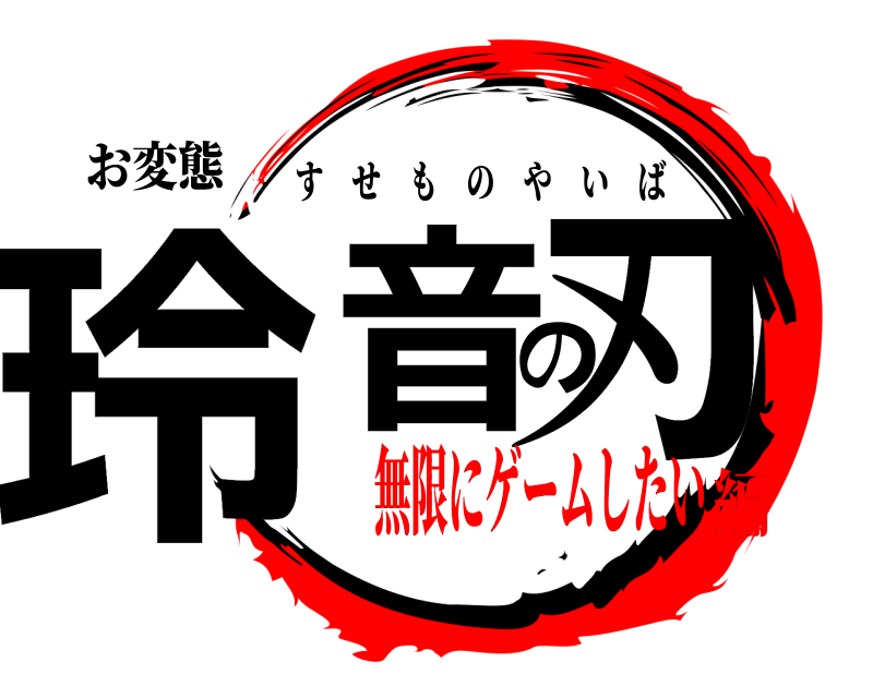 お変態 玲音の刃 すせものやいば 無限にゲームしたい編