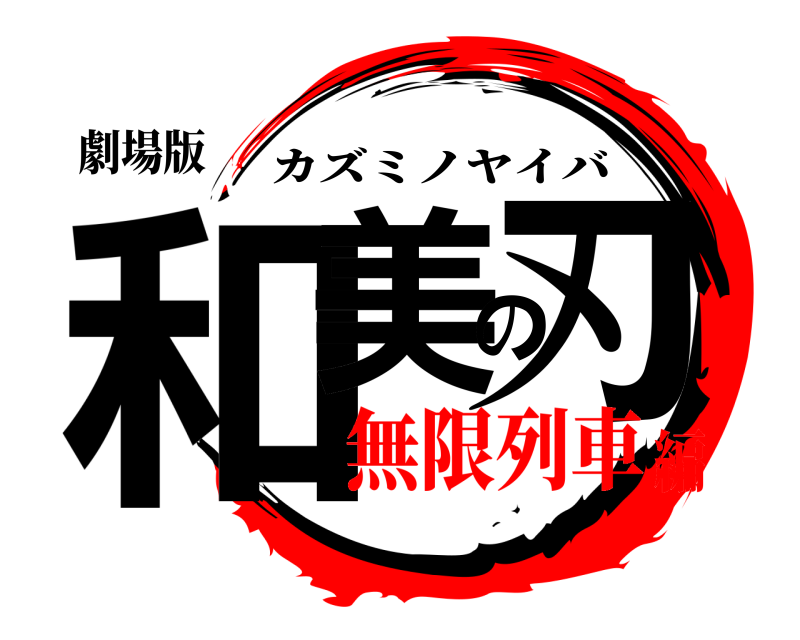 劇場版 和美の刃 カズミノヤイバ 無限列車編