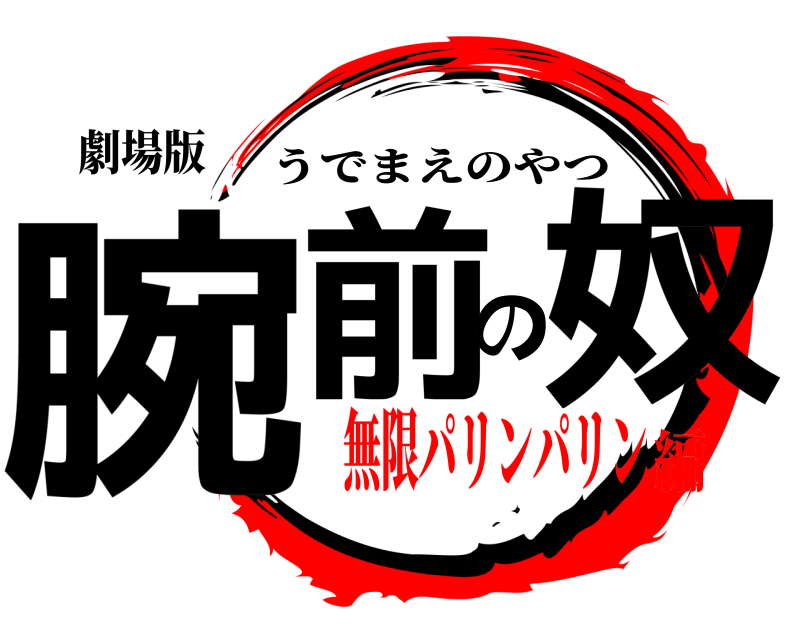 劇場版 腕前の奴 うでまえのやつ 無限パリンパリン編