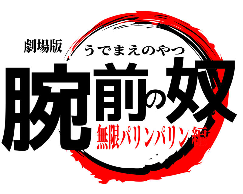 劇場版 腕前の奴 うでまえのやつ 無限パリンパリン編