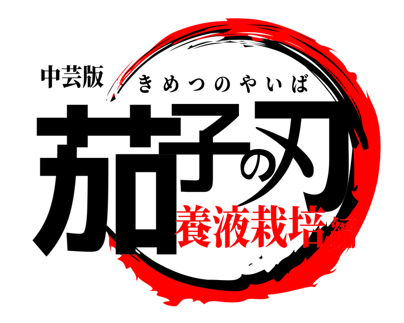 中芸版 茄子の刃 きめつのやいば 養液栽培編
