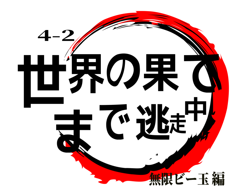 4-2 世中界の果てまで逃走  無限ビー玉編