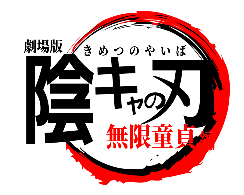 劇場版 陰キャの刃 きめつのやいば 無限童貞編