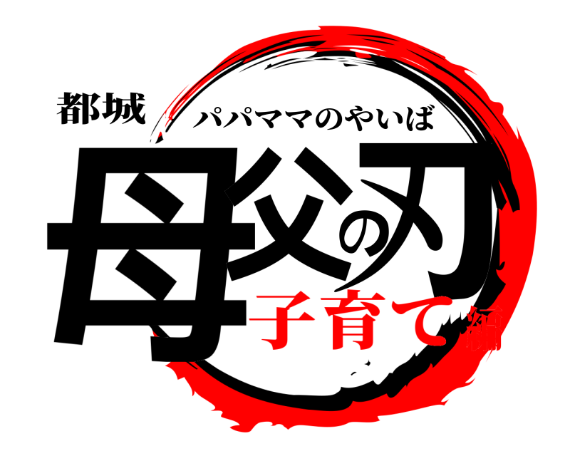 都城 母父の刃 パパママのやいば 子育て編