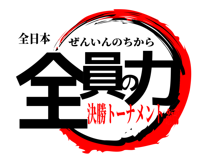 全日本 全員の力 ぜんいんのちから 決勝トーナメント編