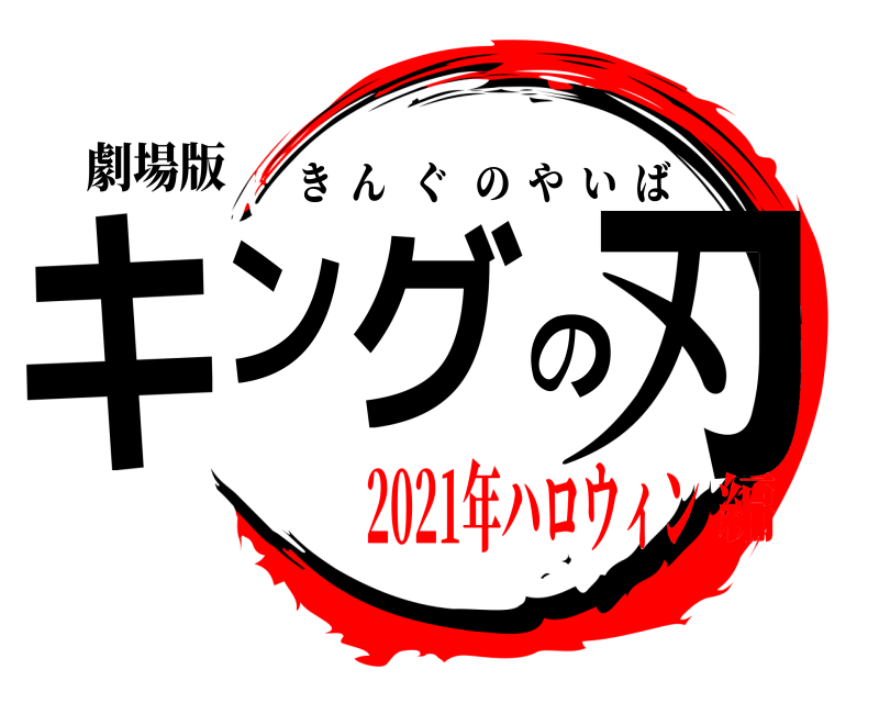 劇場版 キングの刃 きんぐのやいば 2021年ハロウィン編