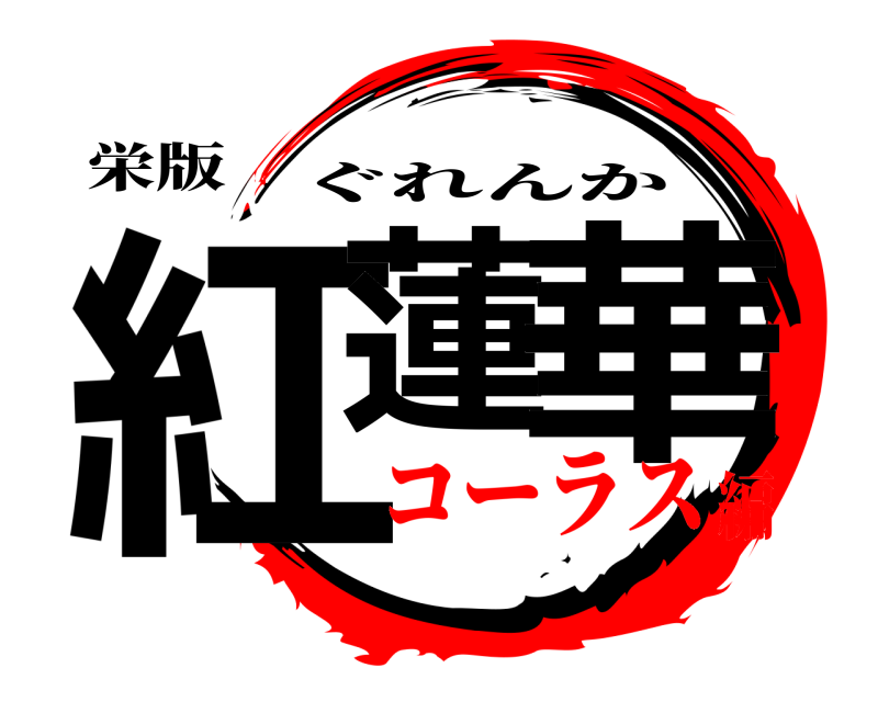 栄版 紅蓮 華 ぐれんか コーラス編