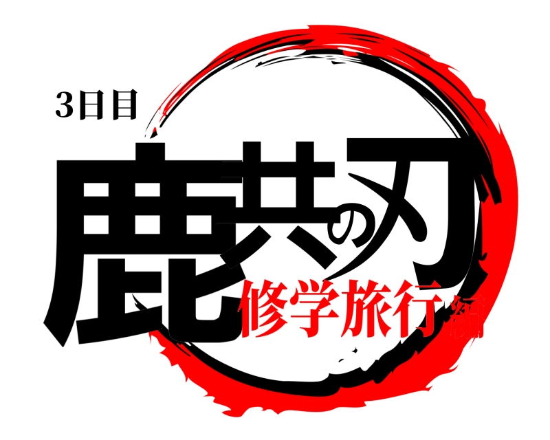 3日目 鹿共の刃  修学旅行編