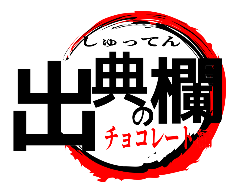  出典の欄 しゅってん チョコレート編