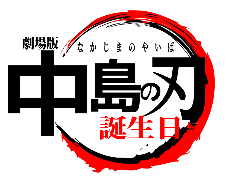 劇場版 中島の刃 なかじまのやいば 誕生日編