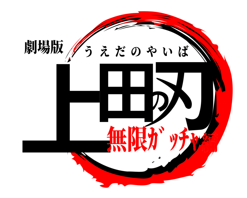 劇場版 上田の刃 うえだのやいば 無限ｶﾞｯﾁｬ編