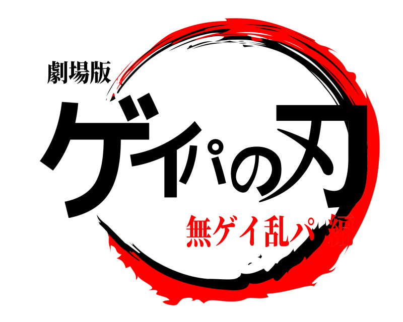 劇場版 ゲイパの刃  無ゲイ乱パ編