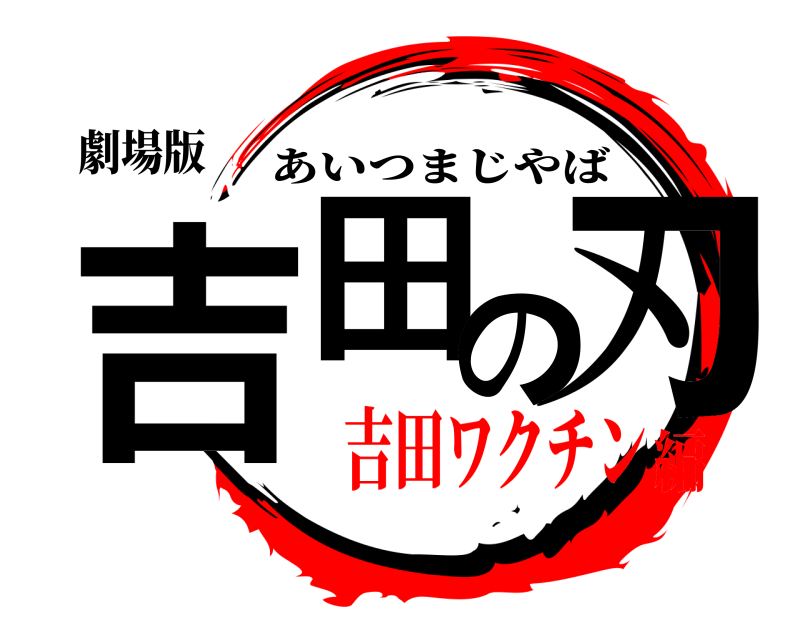 劇場版 吉田の刃 あいつまじやば 吉田ワクチン編