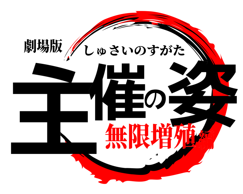 劇場版 主催の姿 しゅさいのすがた 無限増殖編