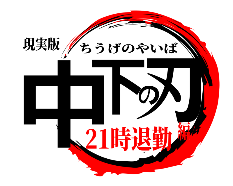 現実版 中下の刃 ちうげのやいば 21時退勤編