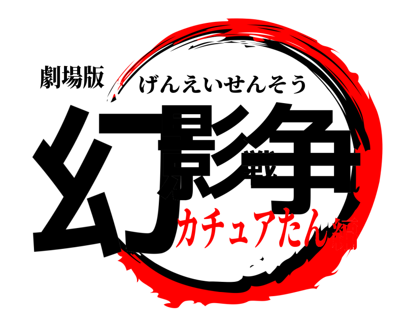 劇場版 幻影戦争 げんえいせんそう カチュアたん編