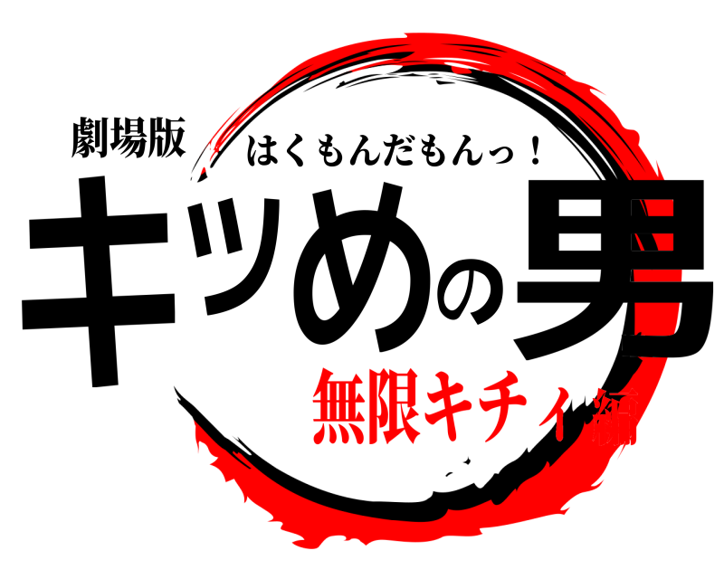 劇場版 キツめの男 はくもんだもんっ！ 無限キチィ編