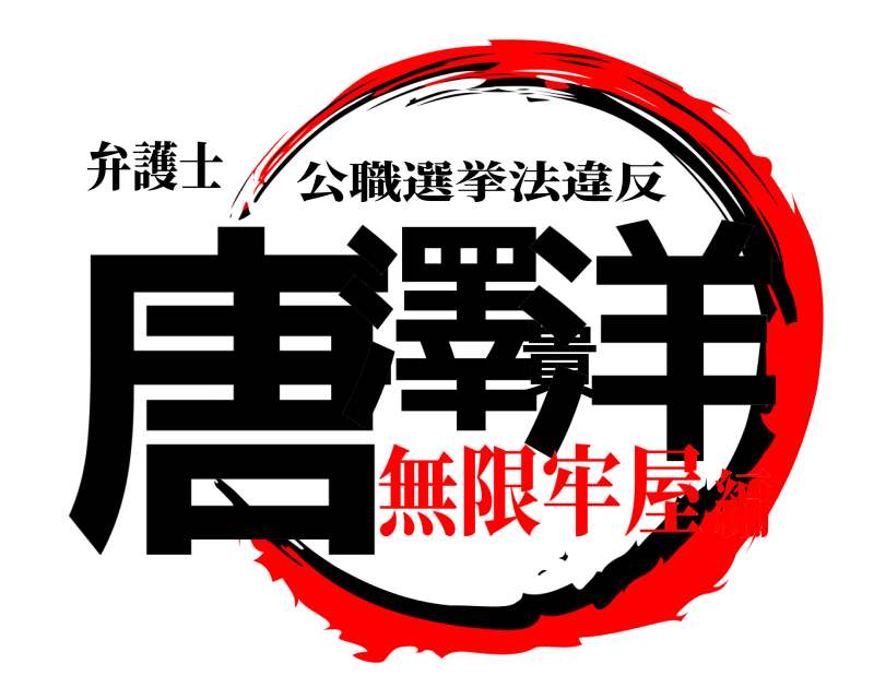 弁護士 唐澤貴洋 公職選挙法違反 無限牢屋編
