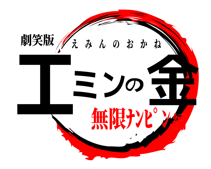 劇笑版 エミンの金 えみんのおかね 無限ﾅﾝﾋﾟﾝ編