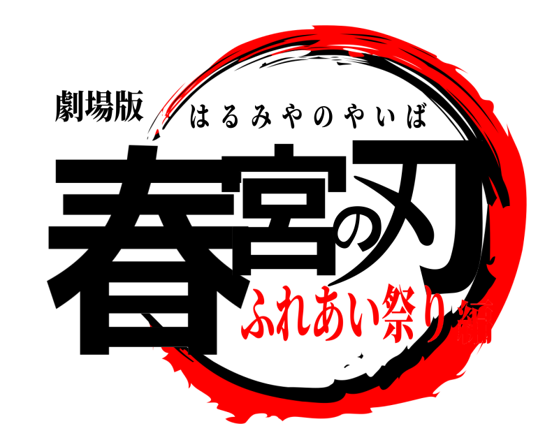 劇場版 春宮の刃 はるみやのやいば ふれあい祭り編