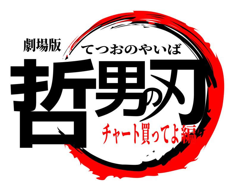劇場版 哲男の刃 てつおのやいば チャート買ってよ編