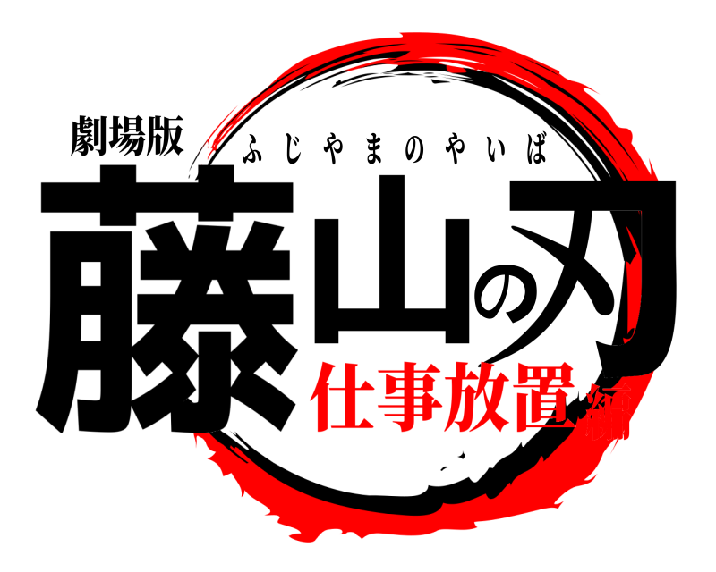 劇場版 藤山の刃 ふじやまのやいば 仕事放置編
