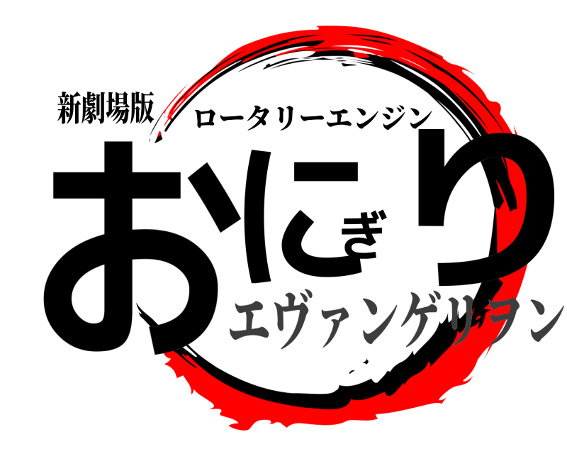 新劇場版 おにぎり ロータリーエンジン エヴァンゲリヲン