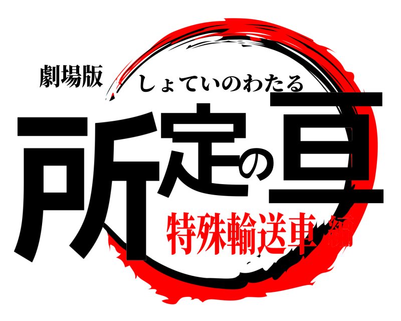 劇場版 所定の亘 しょていのわたる 特殊輸送車編