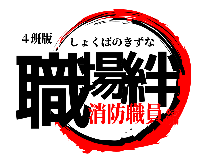 ４班版 職場の絆 しょくばのきずな 消防職員編