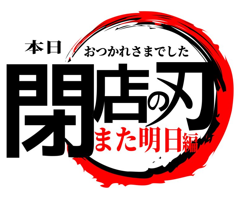 本日 閉店の刃 おつかれさまでした また明日編