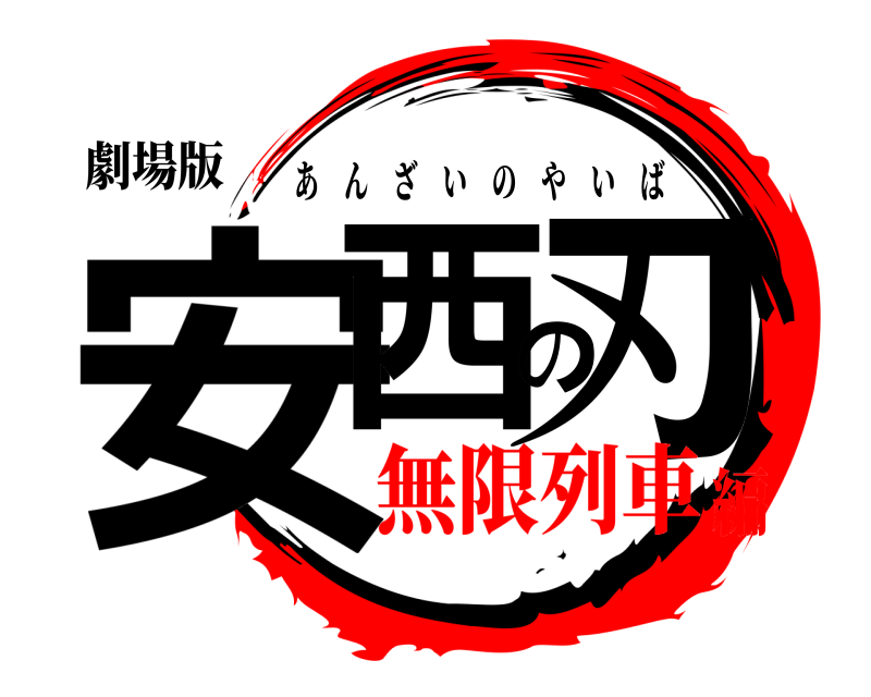 劇場版 安西の刃 あんざいのやいば 無限列車編