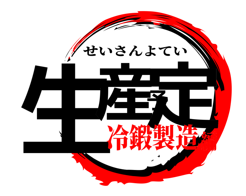  生産予定 せいさんよてい 冷鍛製造編
