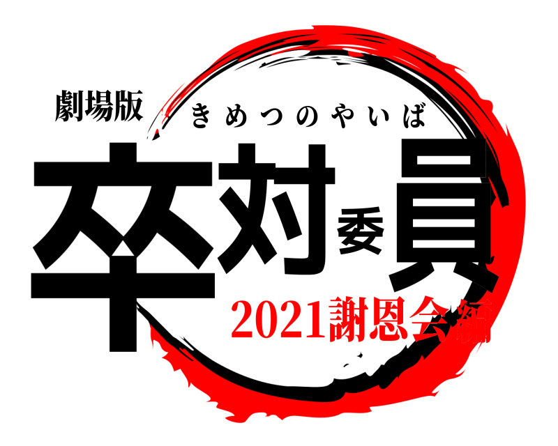 劇場版 卒対委員 きめつのやいば 2021謝恩会編