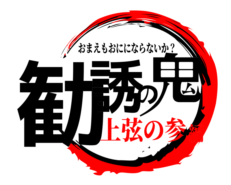  勧誘の鬼 おまえもおににならないか？ 上弦の参編