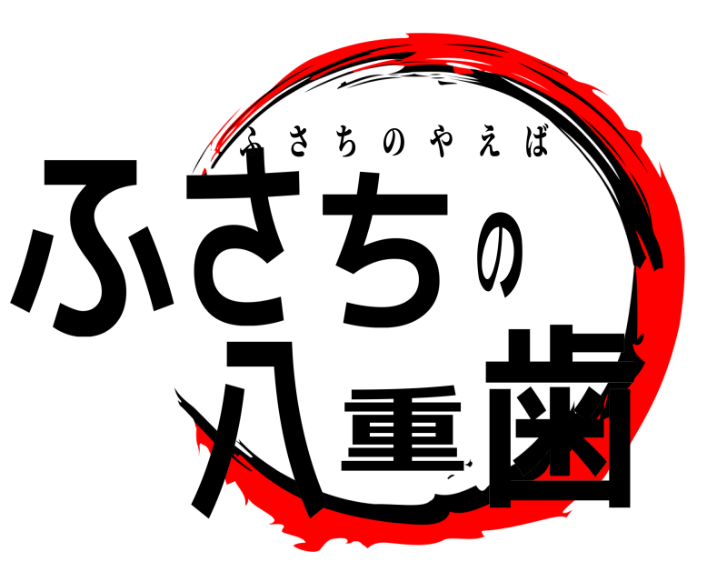  ふさちの八重歯 ふさちのやえば 無限列車編