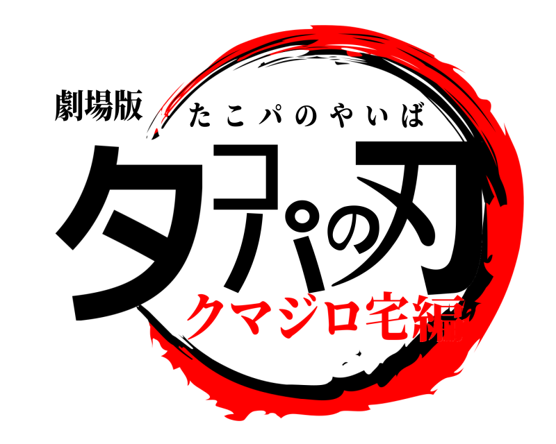 劇場版 タコパの刃 たこパのやいば クマジロ宅編