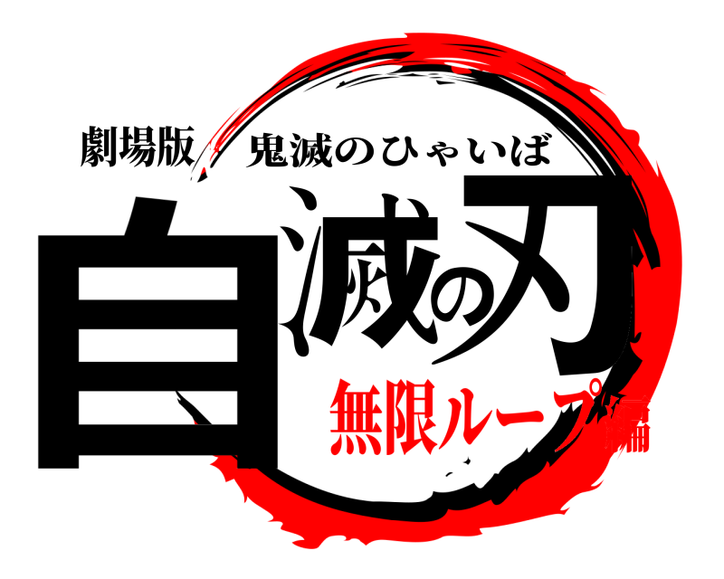 劇場版 自滅の刃 鬼滅のひゃいば 無限ループ編