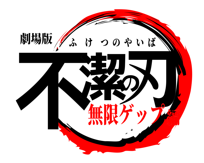 劇場版 不潔の刃 ふけつのやいば 無限ゲップ編