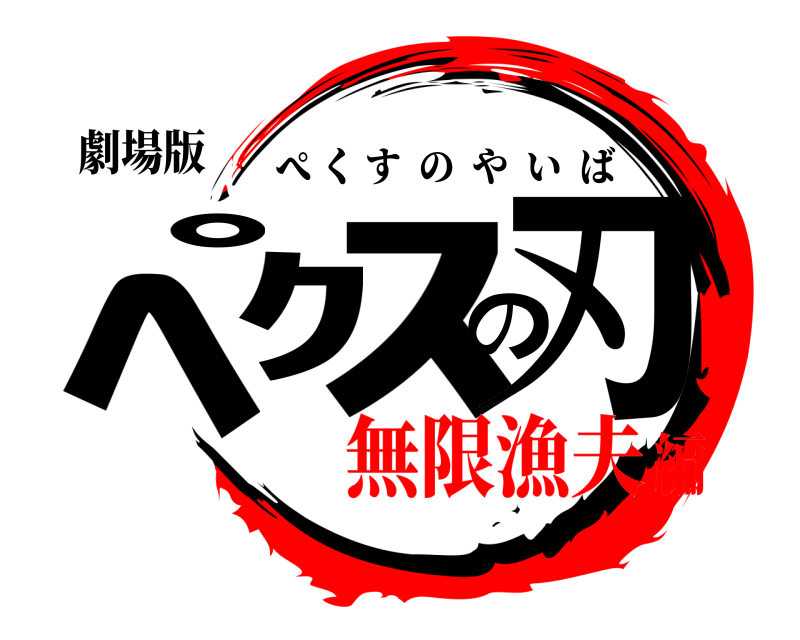 劇場版 ﾍﾟｸｽの刃 ぺくすのやいば 無限漁夫編