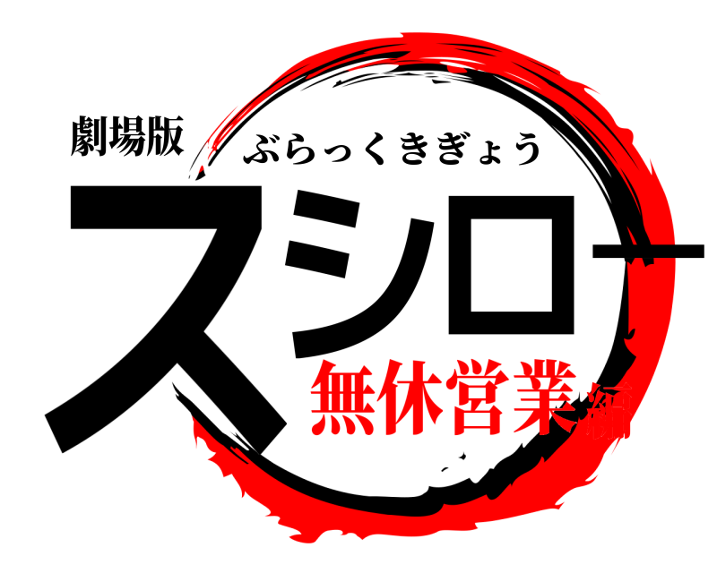 劇場版 スシ ロー ぶらっくきぎょう 無休営業編