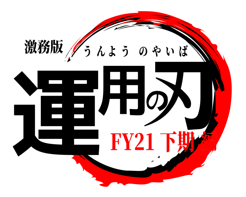 激務版 運用の刃 うんようのやいば FY21 下期編
