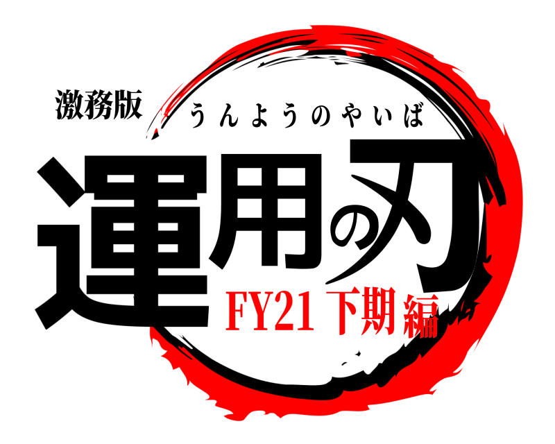 激務版 運用の刃 うんようのやいば FY21 下期編